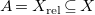 upper A equals upper X Subscript normal r normal e normal l Baseline subset of or equal to upper X