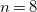 n equals 8