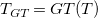 upper T Subscript upper G upper T Baseline equals upper G upper T left parenthesis upper T right parenthesis