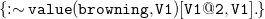 left brace monospace colon tilde monospace v monospace a monospace l monospace u monospace e monospace left parenthesis monospace b monospace r monospace o monospace w monospace n monospace i monospace n monospace g monospace comma monospace upper V Baseline monospace 1 monospace right parenthesis monospace left bracket monospace upper V Baseline monospace 1 monospace at monospace 2 monospace comma monospace upper V Baseline monospace 1 monospace right bracket monospace period right brace
