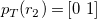 p Subscript upper T Baseline left parenthesis r 2 right parenthesis equals Start 1 By 2 Matrix 1st Row 1st Column 0 2nd Column 1 EndMatrix