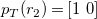 p Subscript upper T Baseline left parenthesis r 2 right parenthesis equals Start 1 By 2 Matrix 1st Row 1st Column 1 2nd Column 0 EndMatrix