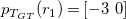 p Subscript upper T Sub Subscript upper G upper T Baseline left parenthesis r 1 right parenthesis equals left bracket minus 3 0 right bracket