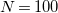 upper N equals 100