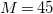 upper M equals 45