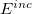upper E Superscript i n c