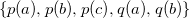 StartSet p left parenthesis a right parenthesis comma p left parenthesis b right parenthesis comma p left parenthesis c right parenthesis comma q left parenthesis a right parenthesis comma q left parenthesis b right parenthesis EndSet