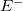 upper E Superscript minus