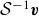 script upper S Superscript negative 1 Baseline bold italic v