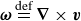 bold italic omega equals Overscript def Endscripts bold nabla times bold italic v