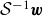 script upper S Superscript negative 1 Baseline bold italic w