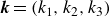 bold italic k equals left parenthesis k 1 comma k 2 comma k 3 right parenthesis