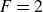 upper F equals 2