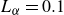 upper L Subscript alpha Baseline equals 0.1