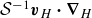 script upper S Superscript negative 1 Baseline bold italic v Subscript upper H bold dot bold nabla Subscript upper H Baseline