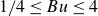 1 divided by 4 less than or equals upper B u less than or equals 4