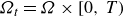 upper Omega Subscript t Baseline equals upper Omega times left bracket 0 comma upper T right parenthesis