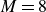 upper M equals 8