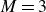 upper M equals 3