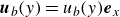 bold italic u Subscript b Baseline left parenthesis y right parenthesis equals u Subscript b Baseline left parenthesis y right parenthesis bold italic e Subscript x