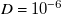 upper D equals 10 Superscript negative 6