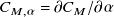 upper C Subscript upper M comma alpha Baseline equals partial differential upper C Subscript upper M Baseline divided by partial differential alpha