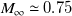 upper M Subscript normal infinity Baseline asymptotically equals 0.75