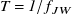 upper T equals italic 1 slash f Subscript upper J upper W Baseline