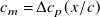 c Subscript m Baseline equals normal upper Delta c Subscript p Baseline left parenthesis x divided by c right parenthesis