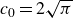 c 0 equals 2 StartRoot pi EndRoot