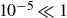 10 Superscript negative 5 Baseline much less than 1