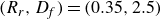 left parenthesis upper R Subscript r Baseline comma upper D Subscript f Baseline right parenthesis equals left parenthesis 0.35 comma 2.5 right parenthesis