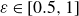 epsilon element of left bracket 0.5 comma 1 right bracket