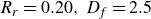 upper R Subscript r Baseline equals 0.20 comma upper D Subscript f Baseline equals 2.5