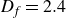 upper D Subscript f Baseline equals 2.4
