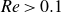 italic Re greater than 0.1