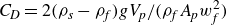upper C Subscript upper D Baseline equals 2 left parenthesis rho Subscript s Baseline minus rho Subscript f Baseline right parenthesis g upper V Subscript p Baseline divided by left parenthesis rho Subscript f Baseline upper A Subscript p Baseline w Subscript f Superscript 2 Baseline right parenthesis