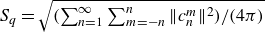 upper S Subscript q Baseline equals StartRoot left parenthesis sigma summation Underscript n equals 1 Overscript normal infinity Endscripts sigma summation Underscript m equals negative n Overscript n Endscripts StartMetric c Subscript n Superscript m Baseline EndMetric squared right parenthesis divided by left parenthesis 4 pi right parenthesis EndRoot