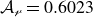 script upper A Subscript script r Baseline equals 0.6023
