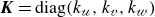 bold italic upper K equals diag left parenthesis k Subscript script u Baseline comma k Subscript script v Baseline comma k Subscript script w Baseline right parenthesis
