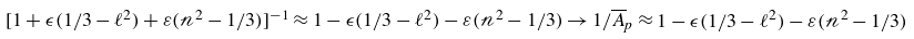 left bracket 1 plus epsilon left parenthesis 1 divided by 3 minus script l squared right parenthesis plus epsilon left parenthesis script n squared minus 1 divided by 3 right parenthesis right bracket Superscript negative 1 Baseline almost equals 1 minus epsilon left parenthesis 1 divided by 3 minus script l squared right parenthesis minus epsilon left parenthesis script n squared minus 1 divided by 3 right parenthesis right arrow 1 divided by upper A overbar Subscript p Baseline almost equals 1 minus epsilon left parenthesis 1 divided by 3 minus script l squared right parenthesis minus epsilon left parenthesis script n squared minus 1 divided by 3 right parenthesis