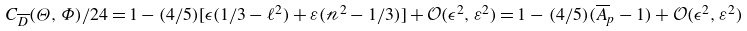 upper C Subscript upper D overbar Baseline left parenthesis normal upper Theta comma normal upper Phi right parenthesis divided by 24 equals 1 minus left parenthesis 4 divided by 5 right parenthesis left bracket epsilon left parenthesis 1 divided by 3 minus script l squared right parenthesis plus epsilon left parenthesis script n squared minus 1 divided by 3 right parenthesis right bracket plus script upper O left parenthesis epsilon squared comma epsilon squared right parenthesis equals 1 minus left parenthesis 4 divided by 5 right parenthesis left parenthesis upper A overbar Subscript p Baseline minus 1 right parenthesis plus script upper O left parenthesis epsilon squared comma epsilon squared right parenthesis