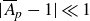 StartAbsoluteValue upper A overbar Subscript p Baseline minus 1 EndAbsoluteValue much less than 1