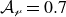 script upper A Subscript script r Baseline equals 0.7