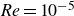 italic Re equals 10 Superscript negative 5