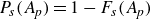upper P Subscript s Baseline left parenthesis upper A Subscript p Baseline right parenthesis equals 1 minus upper F Subscript s Baseline left parenthesis upper A Subscript p Baseline right parenthesis