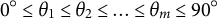 0 Superscript ring Baseline less than or equals theta 1 less than or equals theta 2 less than or equals period period period less than or equals theta Subscript m Baseline less than or equals 90 Superscript ring