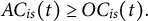 upper A upper C Subscript i s Baseline left parenthesis t right parenthesis greater than or equals upper O upper C Subscript i s Baseline left parenthesis t right parenthesis period