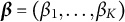 bold italic beta equals left parenthesis beta 1 comma ellipsis comma beta Subscript upper K Baseline right parenthesis