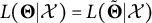 upper L left parenthesis bold upper Theta vertical bar script upper X right parenthesis equals upper L left parenthesis bold upper Theta overtilde vertical bar script upper X right parenthesis